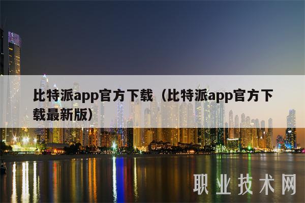 比特派 app 官方下载（比特派 app 官方下载最新版）- 轻松获取最新版比特派 app